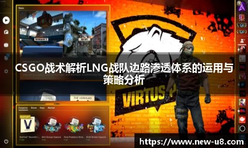 CSGO战术解析LNG战队边路渗透体系的运用与策略分析